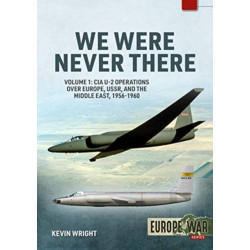 We Were Never There Volume 1: CIA U-2 Operations over Europe, USSR, and the Middle East, 1956-1960