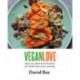 Vegan Love: Create quick, easy, everyday meals with a veg + a protein + a sauce + a topping – MORE THAN 100 VEGGIE FOCUSED RECIPES