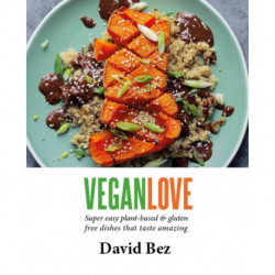 Vegan Love: Create quick, easy, everyday meals with a veg + a protein + a sauce + a topping – MORE THAN 100 VEGGIE FOCUSED RECIPES