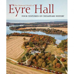 The Material World of Eyre Hall: Revealing Four Centuries of Chesapeake History