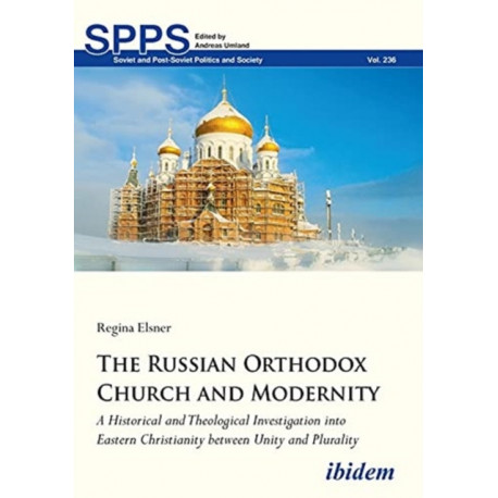 The Russian Orthodox Church and Modernity: A Historical and Theological Investigation into Eastern Christianity between Unity and Plurality