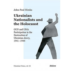 Ukrainian Nationalists and the Holocaust: OUN and UPA’s Participation in the Destruction of Ukrainian Jewry, 1941–1944