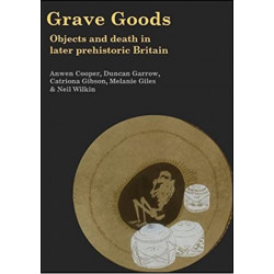Grave Goods: Objects and Death in Later Prehistoric Britain