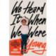 We Heard It When We Were Young