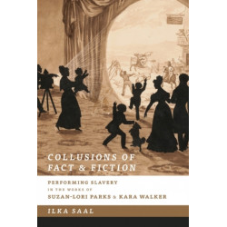 Collusions of Fact and Fiction: Performing Slavery in the Works of Suzan-Lori Parks and Kara Walker
