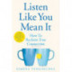 Listen Like You Mean It: How to Reclaim True Connection