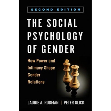 The Social Psychology of Gender, Second Edition: How Power and Intimacy Shape Gender Relations
