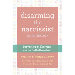 Disarming the Narcissist, Third Edition: Surviving and Thriving with the Self-Absorbed