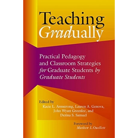 Teaching Gradually: Practical Pedagogy for Graduate Students, by Graduate Students