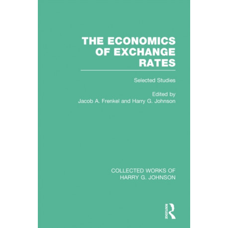The Economics of Exchange Rates (Collected Works of Harry Johnson): Selected Studies