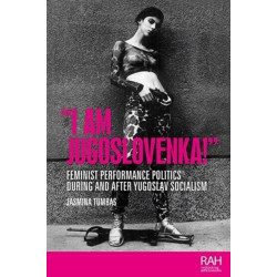 “I am Jugoslovenka!”: Feminist Performance Politics During and After Yugoslav Socialism