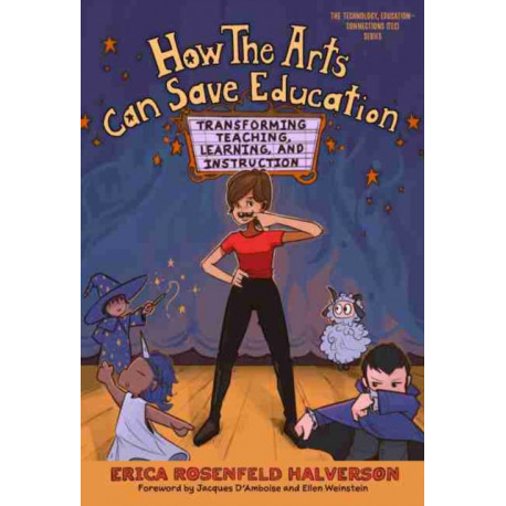 How the Arts Can Save Education: Transforming Teaching, Learning, and Instruction