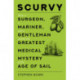 Scurvy: How a Surgeon, a Mariner, and a Gentleman Solved the Greatest Medical Mystery of the Age of Sail