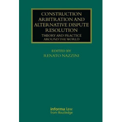 Construction Arbitration and Alternative Dispute Resolution: Theory and Practice around the World