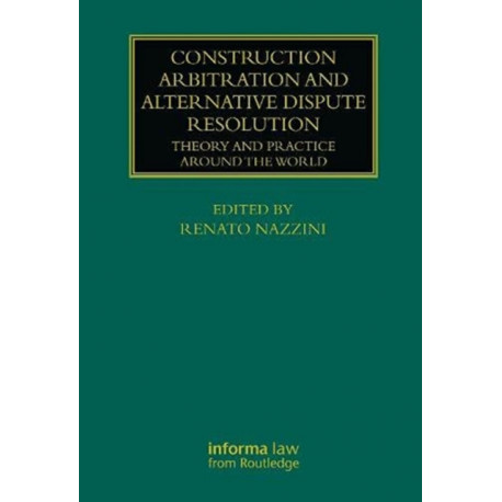 Construction Arbitration and Alternative Dispute Resolution: Theory and Practice around the World