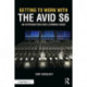 Getting to Work with the Avid S6: An Introduction and Learning Guide