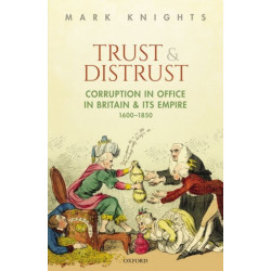 Trust and Distrust: Corruption in Office in Britain and its Empire, 1600-1850