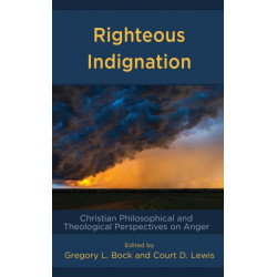 Righteous Indignation: Christian Philosophical and Theological Perspectives on Anger