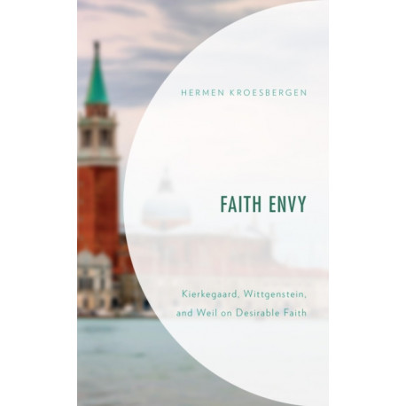 Faith Envy: Kierkegaard, Wittgenstein, and Weil on Desirable Faith