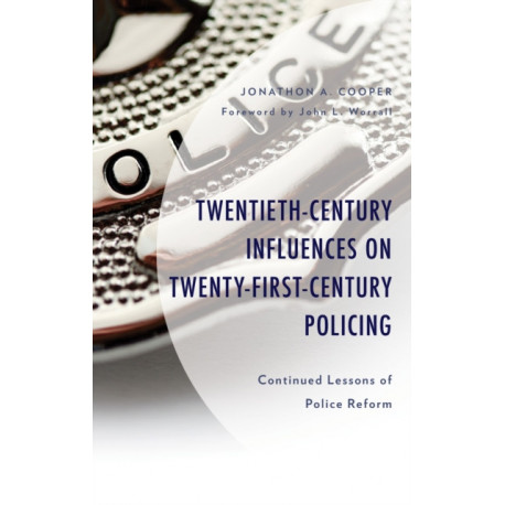 Twentieth-Century Influences on Twenty-First-Century Policing: Continued Lessons of Police Reform