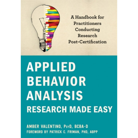Applied Behavior Analysis Research Made Easy: A Handbook for Practitioners Conducting Research Post-Certification