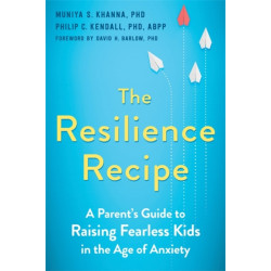 The Resilience Recipe: A Parent's Guide to Raising Fearless Kids in the Age of Anxiety