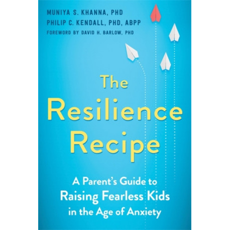 The Resilience Recipe: A Parent's Guide to Raising Fearless Kids in the Age of Anxiety