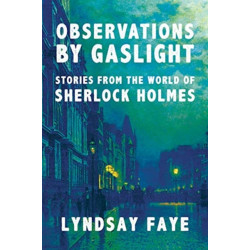 Observations by Gaslight - Stories from the World of Sherlock Holmes: Stories from the World of Sherlock Holmes