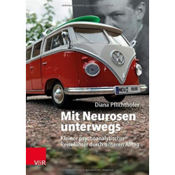 Mit Neurosen unterwegs: Kleiner psychoanalytischer Reisefuhrer durch unseren Alltag