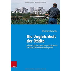 Die Ungleichheit der Stadte: Urbane Problemzonen im postkolonialen Frankreich und der Bundesrepublik