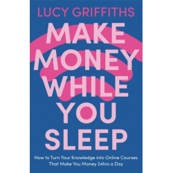 Make Money While You Sleep: How to Turn Your Knowledge into Online Courses That Make You Money 24hrs a Day