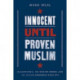Innocent Until Proven Muslim: Islamophobia, the War on Terror, and the Muslim Experience Since 9/11