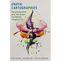 Erotic Cartographies: Decolonization and the Queer Caribbean Imagination