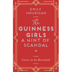 The Guinness Girls – A Hint of Scandal: Inspired by Ireland's famous Guinness family, a thrilling historical novel