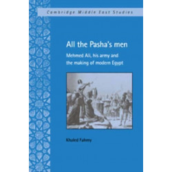 All the Pasha's Men: Mehmed Ali, his Army and the Making of Modern Egypt