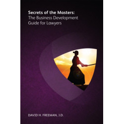 Secrets of the Masters: The Business Development Guide for Lawyers