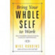 Bring Your Whole Self to Work: How Vulnerability Unlocks Creativity, Connection, and Performance
