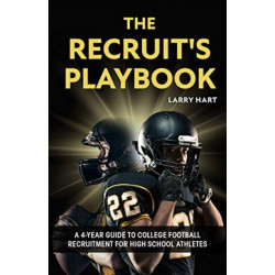 The Recruit's Playbook: A 4-Year Guide to College Football Recruitment for High School Athletes (Guide to Winning a Football Scholarship)