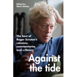 Against the Tide: The best of Roger Scruton's columns, commentaries and criticism