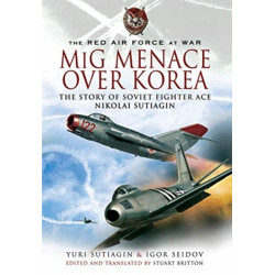MIG Menace Over Korea: Nicolai Sutiagin, Top Ace Soviet of the Korean War