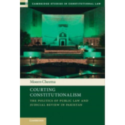 Courting Constitutionalism: The Politics of Public Law and Judicial Review in Pakistan