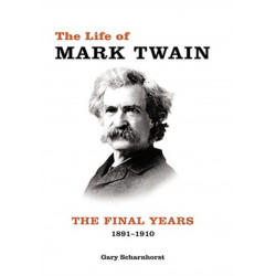 The Life of Mark Twain: Volume 3: The Final Years, 1891-1910