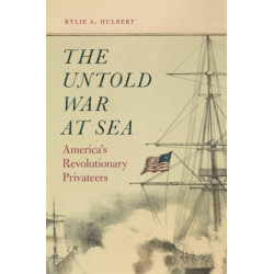 The Untold War at Sea: America’s Revolutionary Privateers