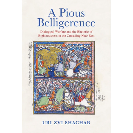 A Pious Belligerence: Dialogical Warfare and the Rhetoric of Righteousness in the Crusading Near East