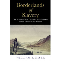 Borderlands of Slavery: The Struggle Over Captivity and Peonage in the American Southwest