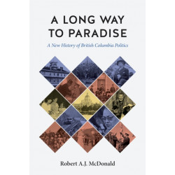 A Long Way to Paradise: A New History of British Columbia Politics