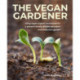 The Vegan Gardener: Using vegan-organic techniques for a planet-friendly, wildlife-abundant, beautiful and productive garden