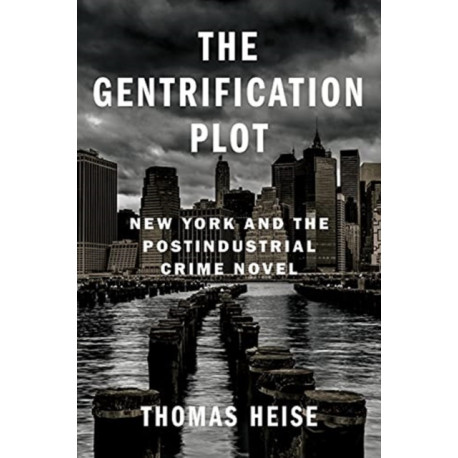 The Gentrification Plot: New York and the Postindustrial Crime Novel