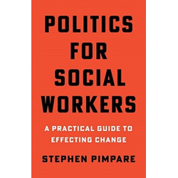 Politics for Social Workers: A Practical Guide to Effecting Change