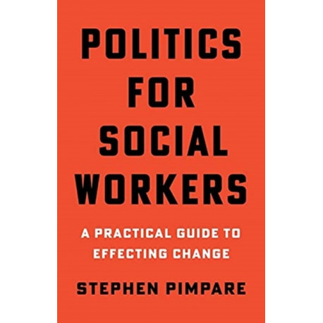 Politics for Social Workers: A Practical Guide to Effecting Change